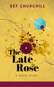 The Late Rose short story by Sef Churchill